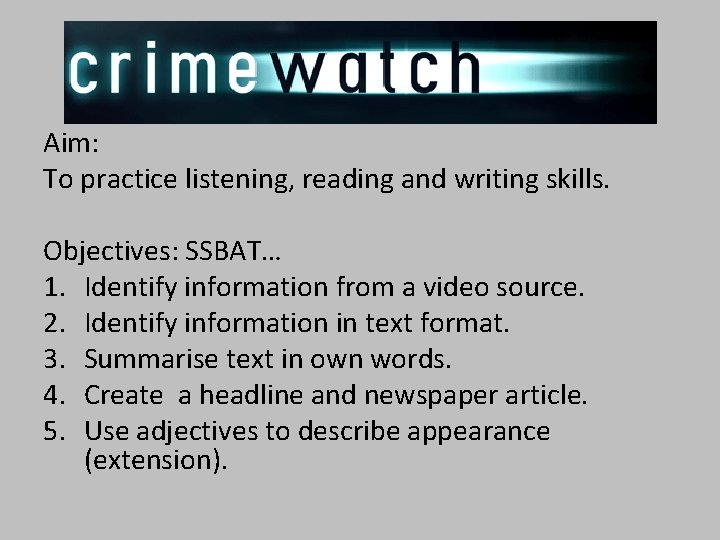 Aim: To practice listening, reading and writing skills. Objectives: SSBAT… 1. Identify information from