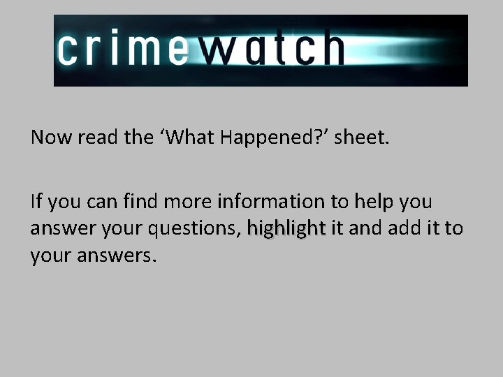 Now read the ‘What Happened? ’ sheet. If you can find more information to