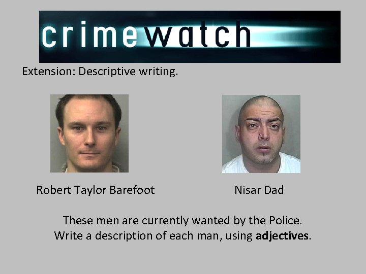 Extension: Descriptive writing. Robert Taylor Barefoot Nisar Dad These men are currently wanted by