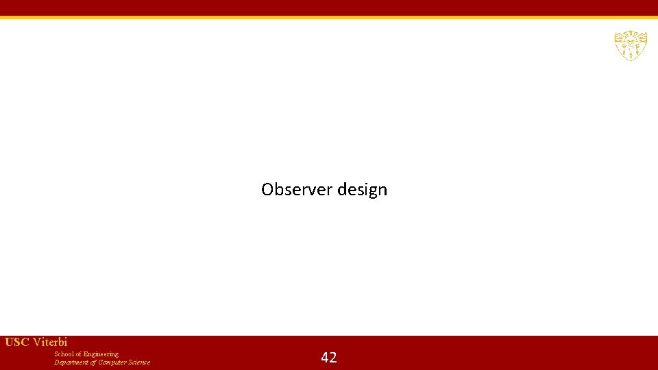 Observer design USC Viterbi School of Engineering Department of Computer Science 42 