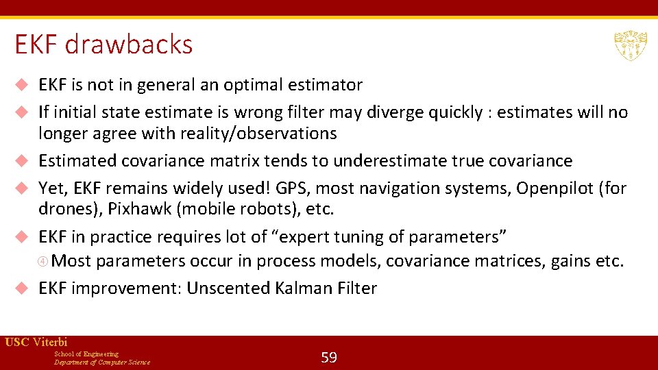 EKF drawbacks EKF is not in general an optimal estimator If initial state estimate