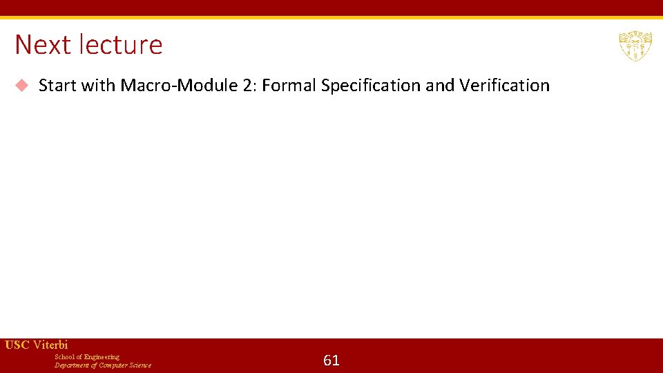 Next lecture Start with Macro-Module 2: Formal Specification and Verification USC Viterbi School of