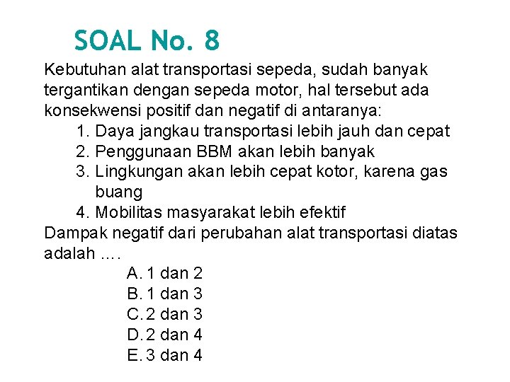 SOAL No. 8 Kebutuhan alat transportasi sepeda, sudah banyak tergantikan dengan sepeda motor, hal