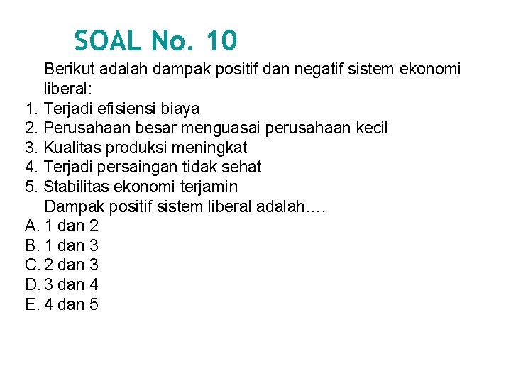 SOAL No. 10 Berikut adalah dampak positif dan negatif sistem ekonomi liberal: 1. Terjadi