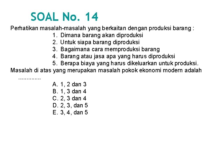 SOAL No. 14 Perhatikan masalah-masalah yang berkaitan dengan produksi barang : 1. Dimana barang