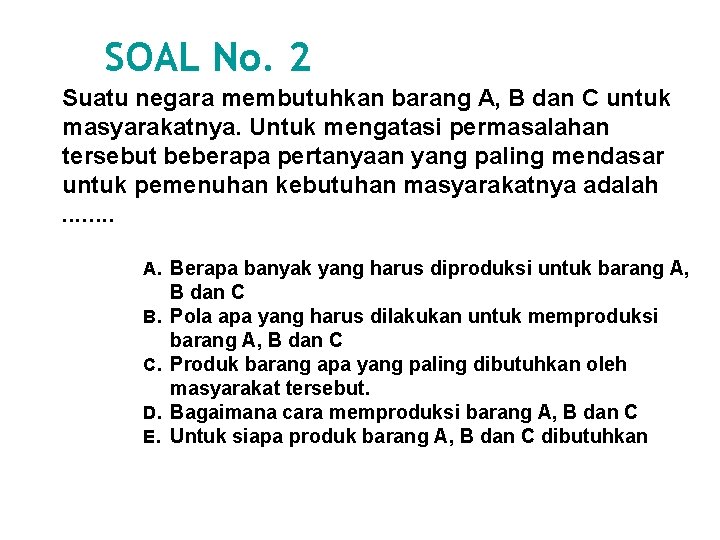 SOAL No. 2 Suatu negara membutuhkan barang A, B dan C untuk masyarakatnya. Untuk