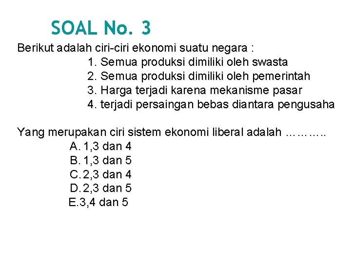 SOAL No. 3 Berikut adalah ciri-ciri ekonomi suatu negara : 1. Semua produksi dimiliki