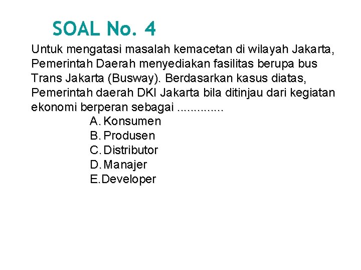 SOAL No. 4 Untuk mengatasi masalah kemacetan di wilayah Jakarta, Pemerintah Daerah menyediakan fasilitas