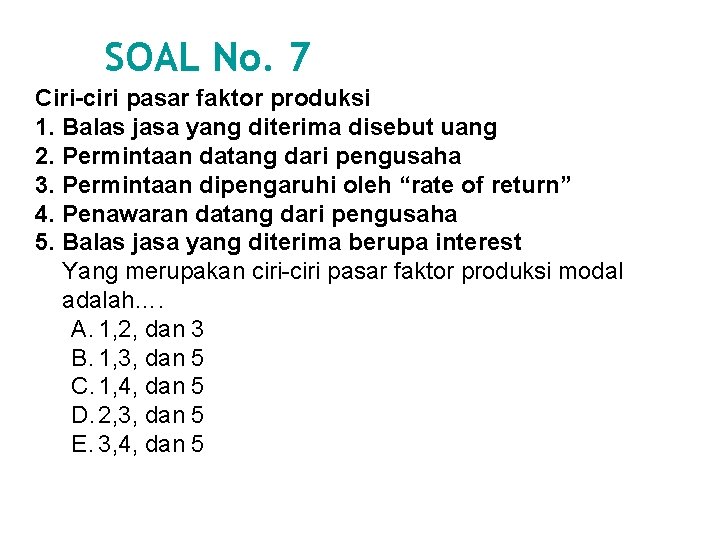 SOAL No. 7 Ciri-ciri pasar faktor produksi 1. Balas jasa yang diterima disebut uang