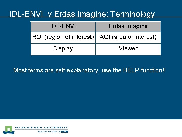 IDL-ENVI v Erdas Imagine: Terminology IDL-ENVI Erdas Imagine ROI (region of interest) AOI (area