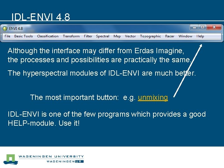 IDL-ENVI 4. 8 Although the interface may differ from Erdas Imagine, the processes and