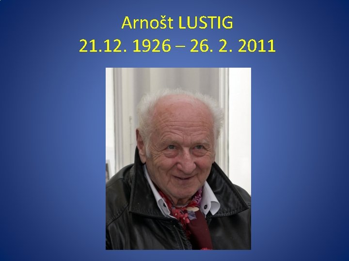 Arnošt LUSTIG 21. 12. 1926 – 26. 2. 2011 