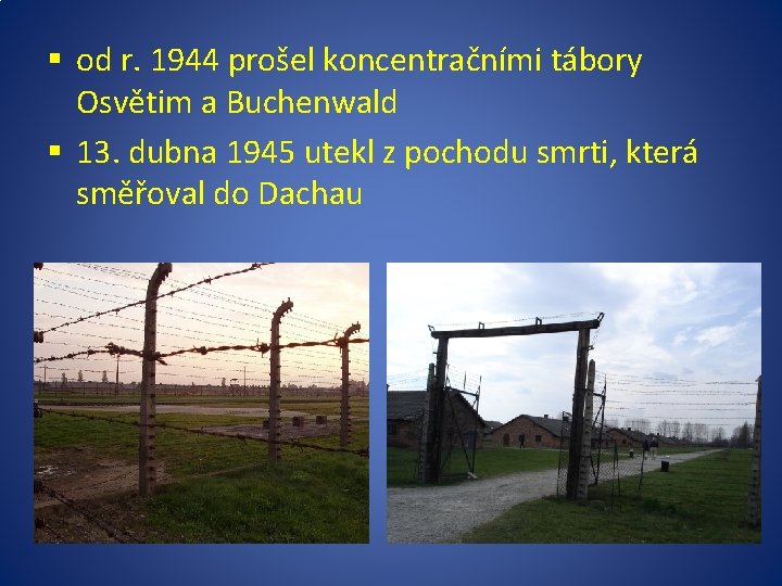 § od r. 1944 prošel koncentračními tábory Osvětim a Buchenwald § 13. dubna 1945