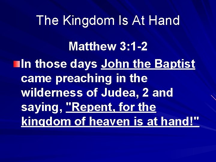 The Kingdom Is At Hand Matthew 3: 1 -2 In those days John the