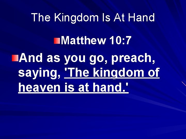 The Kingdom Is At Hand Matthew 10: 7 And as you go, preach, saying,