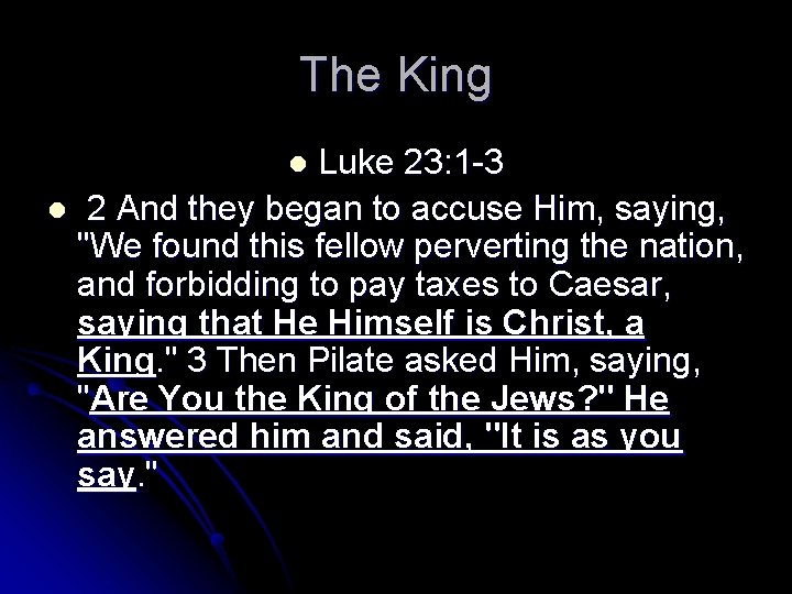 The King Luke 23: 1 -3 l 2 And they began to accuse Him,
