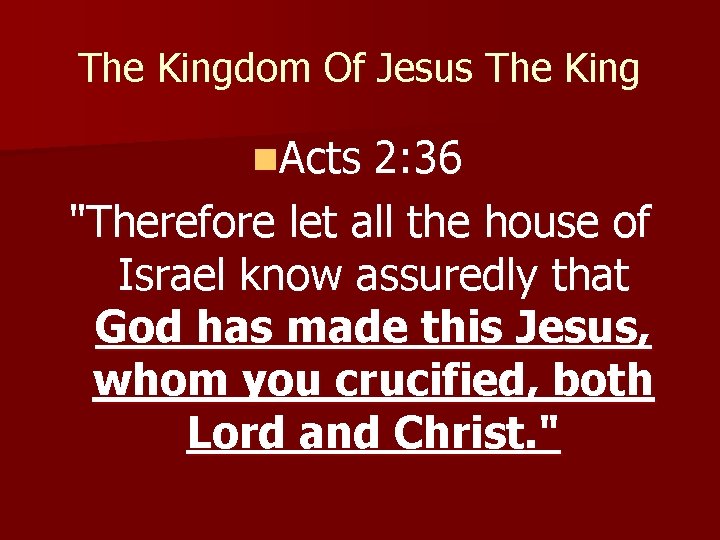 The Kingdom Of Jesus The King n. Acts 2: 36 "Therefore let all the