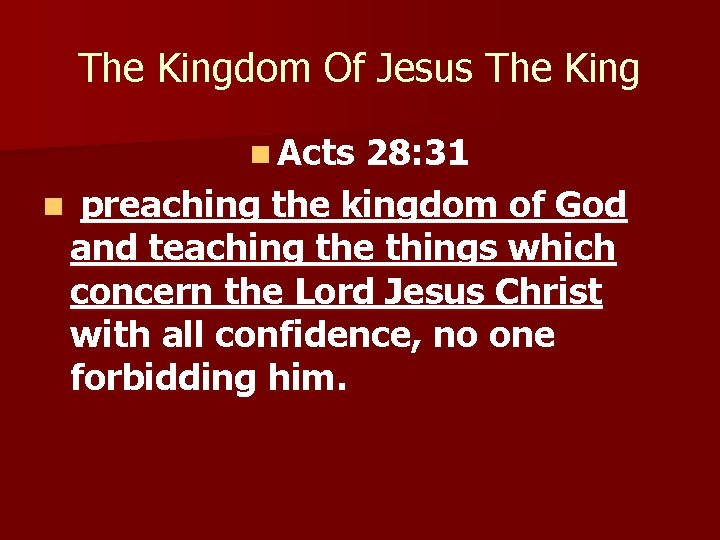 The Kingdom Of Jesus The King n Acts 28: 31 n preaching the kingdom