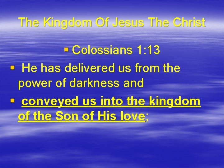 The Kingdom Of Jesus The Christ § Colossians 1: 13 § He has delivered