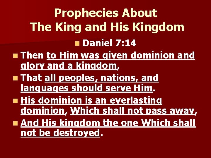 Prophecies About The King and His Kingdom n Daniel 7: 14 n Then to