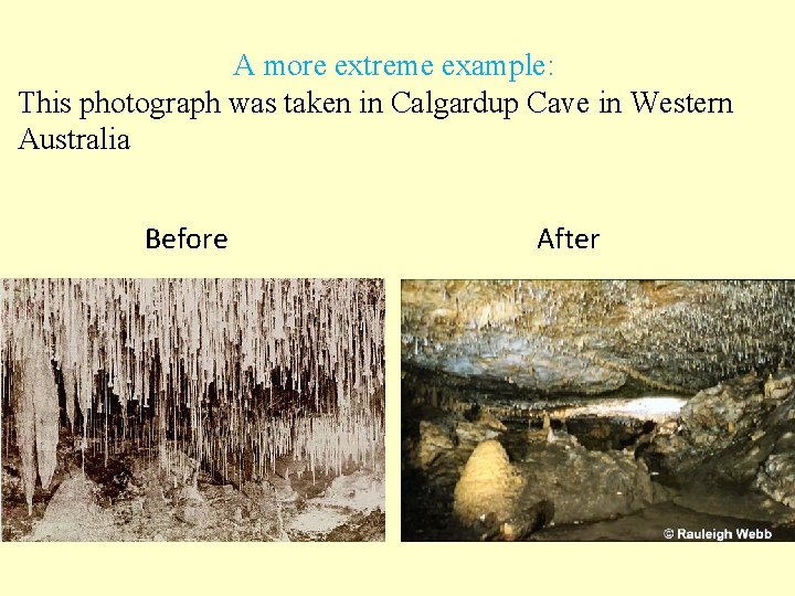 A more extreme example: This photograph was taken in Calgardup Cave in Western Australia
