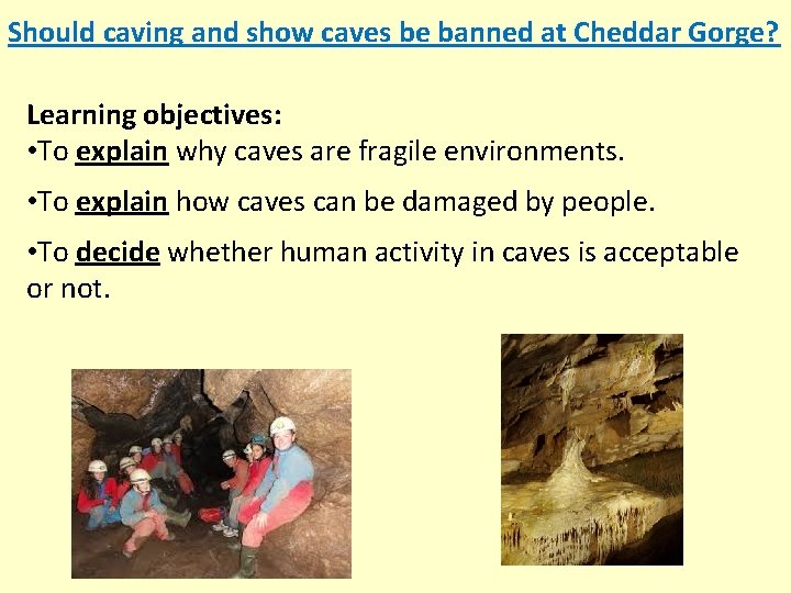 Should caving and show caves be banned at Cheddar Gorge? Learning objectives: • To