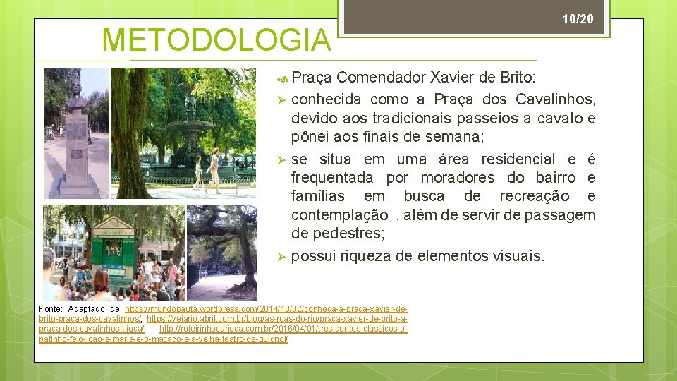 METODOLOGIA Praça Ø Ø Ø 10/20 Comendador Xavier de Brito: conhecida como a Praça