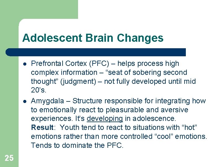 Adolescent Brain Changes l l 25 Prefrontal Cortex (PFC) – helps process high complex