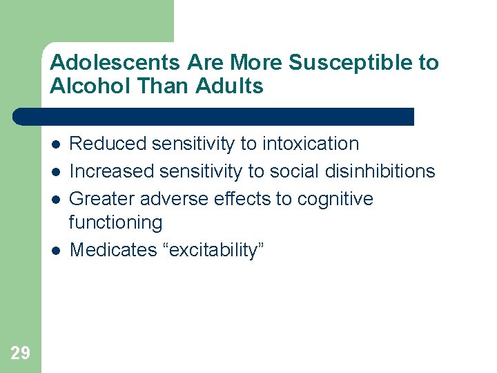 Adolescents Are More Susceptible to Alcohol Than Adults l l 29 Reduced sensitivity to