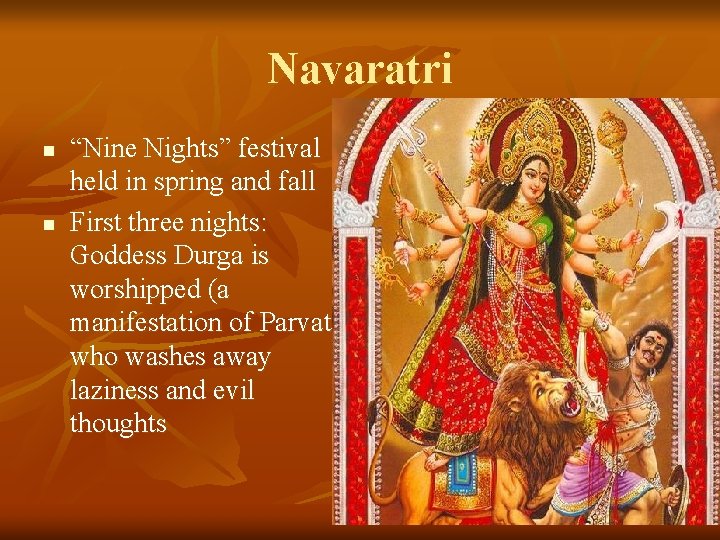 Navaratri n n “Nine Nights” festival held in spring and fall First three nights: