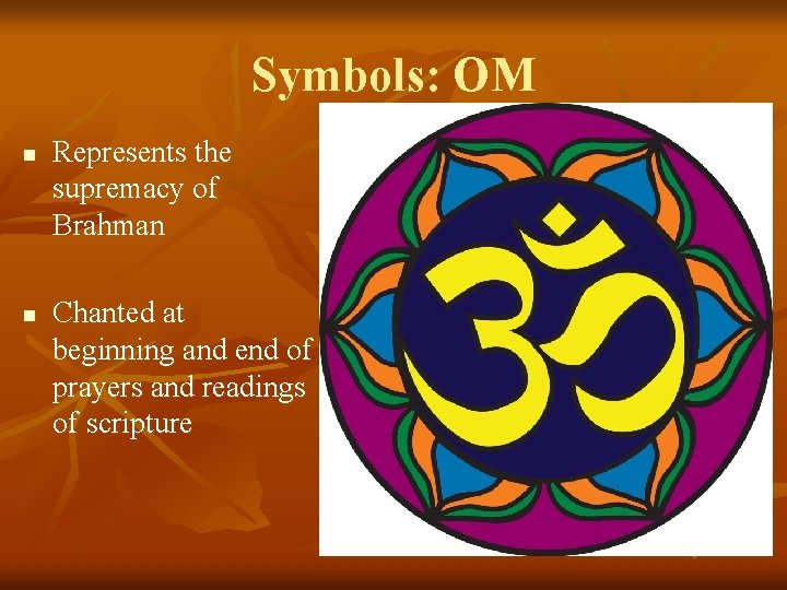 Symbols: OM n n Represents the supremacy of Brahman Chanted at beginning and end