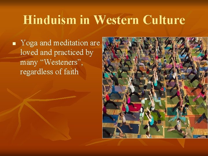 Hinduism in Western Culture n Yoga and meditation are loved and practiced by many
