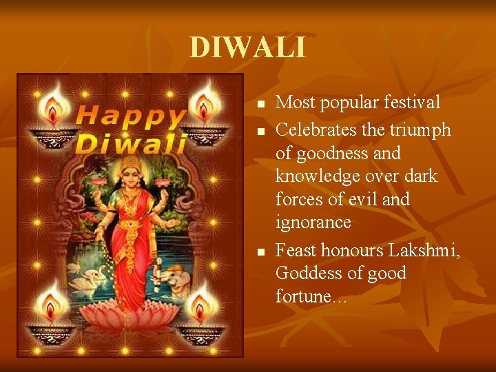 DIWALI n n n Most popular festival Celebrates the triumph of goodness and knowledge