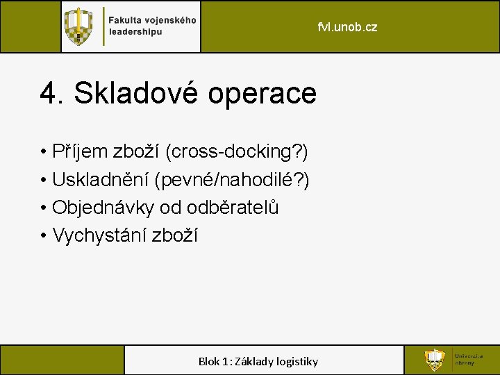 fvl. unob. cz 4. Skladové operace • Příjem zboží (cross-docking? ) • Uskladnění (pevné/nahodilé?