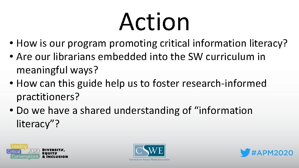 Action • How is our program promoting critical information literacy? • Are our librarians