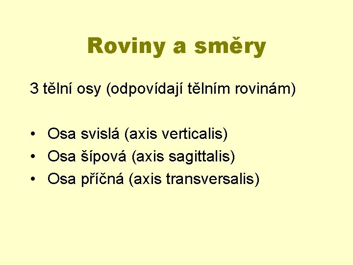 Roviny a směry 3 tělní osy (odpovídají tělním rovinám) • Osa svislá (axis verticalis)