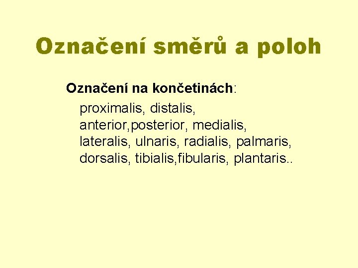 Označení směrů a poloh Označení na končetinách: proximalis, distalis, anterior, posterior, medialis, lateralis, ulnaris,