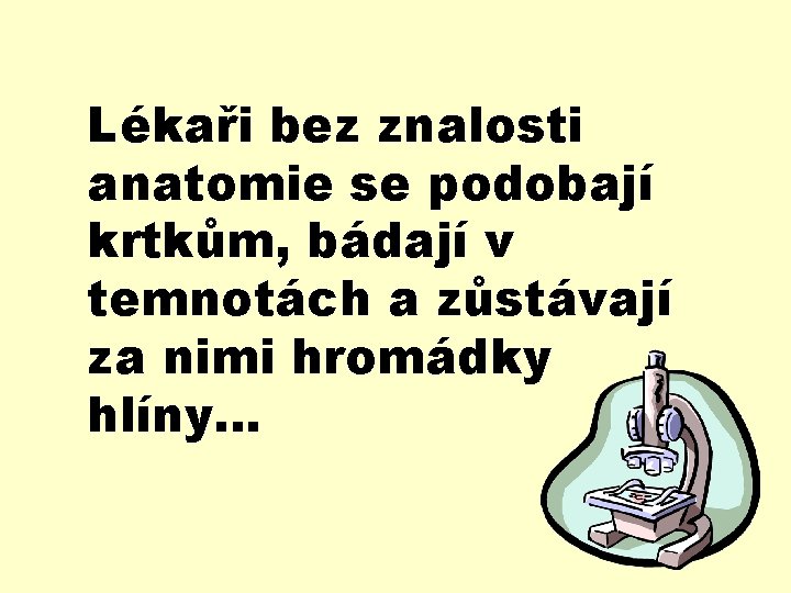 Lékaři bez znalosti anatomie se podobají krtkům, bádají v temnotách a zůstávají za nimi