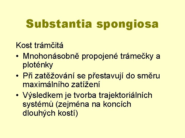 Substantia spongiosa Kost trámčitá • Mnohonásobně propojené trámečky a ploténky • Při zatěžování se