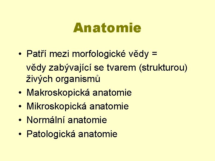 Anatomie • Patří mezi morfologické vědy = vědy zabývající se tvarem (strukturou) živých organismů