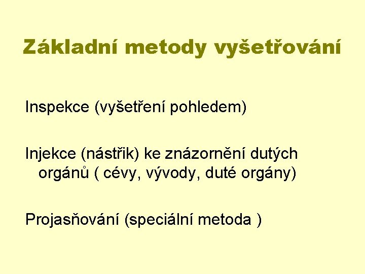 Základní metody vyšetřování Inspekce (vyšetření pohledem) Injekce (nástřik) ke znázornění dutých orgánů ( cévy,