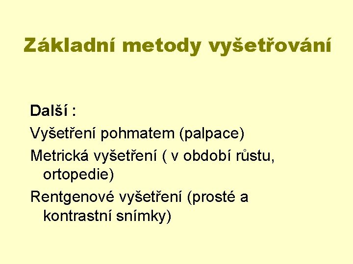 Základní metody vyšetřování Další : Vyšetření pohmatem (palpace) Metrická vyšetření ( v období růstu,