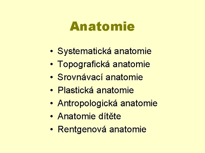 Anatomie • • Systematická anatomie Topografická anatomie Srovnávací anatomie Plastická anatomie Antropologická anatomie Anatomie