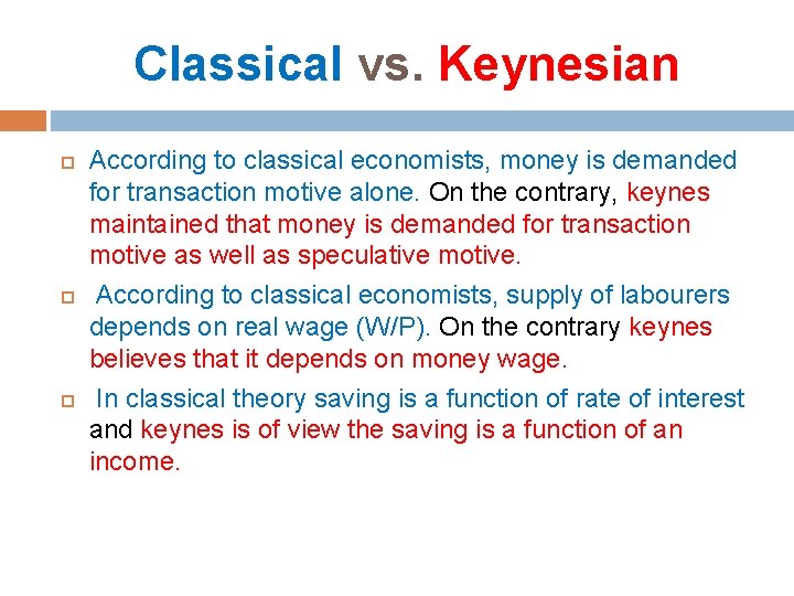 Classical vs. Keynesian According to classical economists, money is demanded for transaction motive alone.