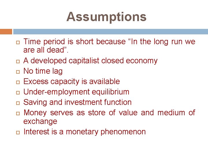 Assumptions Time period is short because “In the long run we are all dead”.