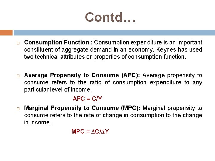 Contd… Consumption Function : Consumption expenditure is an important constituent of aggregate demand in