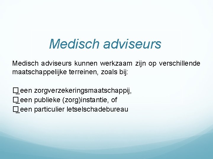Medisch adviseurs kunnen werkzaam zijn op verschillende maatschappelijke terreinen, zoals bij: �_een zorgverzekeringsmaatschappij, �_een