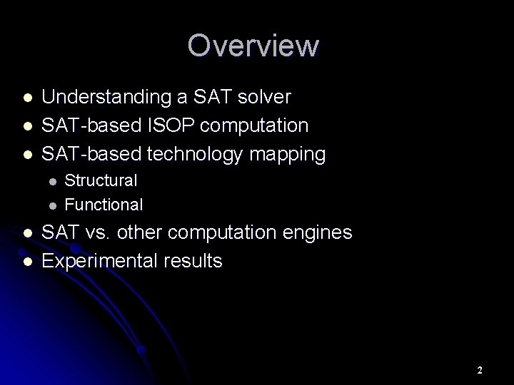 Overview l l l Understanding a SAT solver SAT-based ISOP computation SAT-based technology mapping