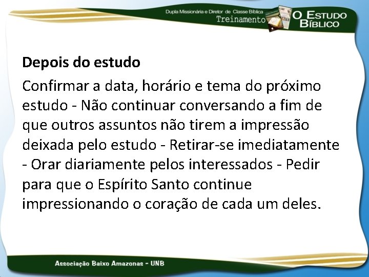 Depois do estudo Confirmar a data, horário e tema do próximo estudo - Não