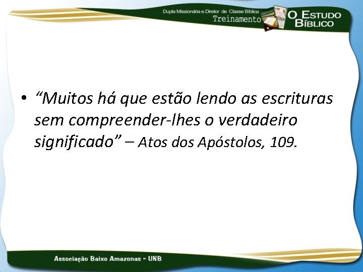  • “Muitos há que estão lendo as escrituras sem compreender-lhes o verdadeiro significado”